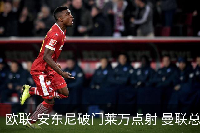 欧联-安东尼破门莱万点射 曼联总比分4-3巴萨晋级